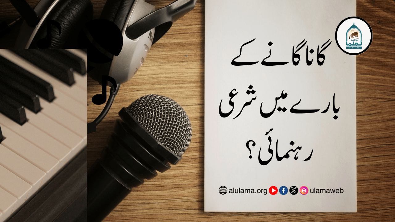 گانا گانے کے بارے میں شرعی رہنمائی؟