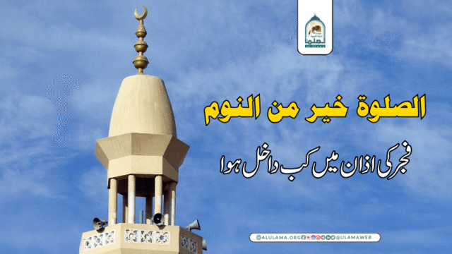 “الصلوۃ خیر من النوم” فجر کی اذان میں کب داخل ہوا؟