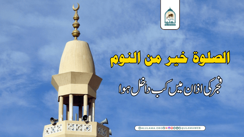 “الصلوۃ خیر من النوم” فجر کی اذان میں کب داخل ہوا؟