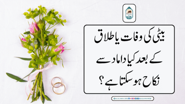 بیٹی کی وفات یا طلاق کے بعد کیا داماد سے نکاح ہو سکتا ہے؟
