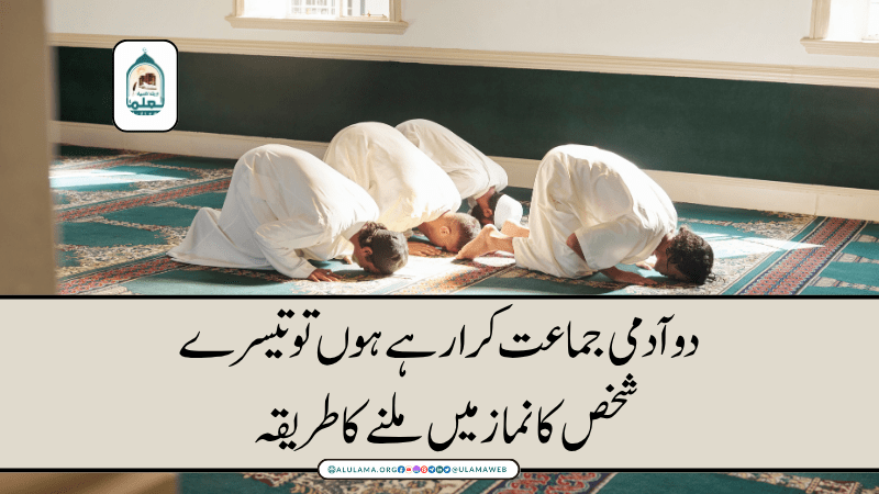 دو آدمی جماعت کرا رہے ہوں تو تیسرے شخص کا نماز میں ملنے کا طریقہ