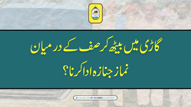گاڑی میں بیٹھ کر صف کے درمیان نماز جنازہ ادا کرنا؟