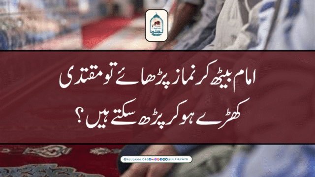 امام بیٹھ کر نماز پڑھائے تو مقتدی کھڑے ہو کر پڑھ سکتے ہیں؟