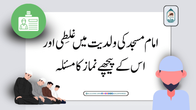 امام مسجد کی ولدیت  میں غلطی اور اس کے پیچھے نماز کامسئلہ
