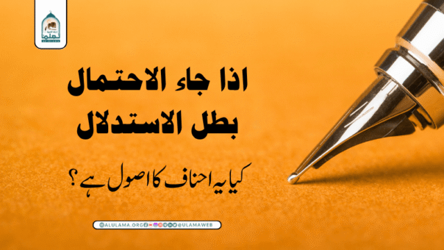 اذا جاء الاحتمال بطل الاستدلال” کیا یہ احناف کا اصول ہے؟