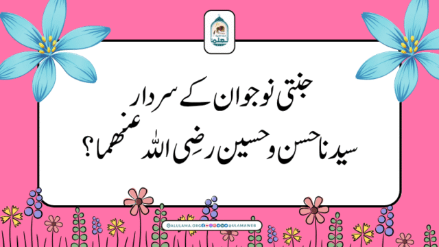 جنتی نوجوان کے سردار سیدنا حسن و حسین رضی اللہ عنھما؟