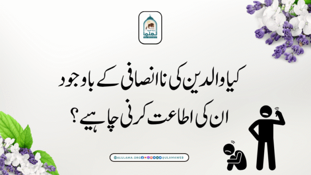کیا والدین کی ناانصافی کے باوجود ان کی اطاعت کرنی چاہیے؟
