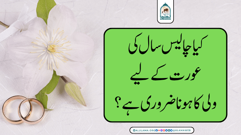 کیا چالیس سال کی عورت کے لیے ولی کا ہونا ضروری ہے؟