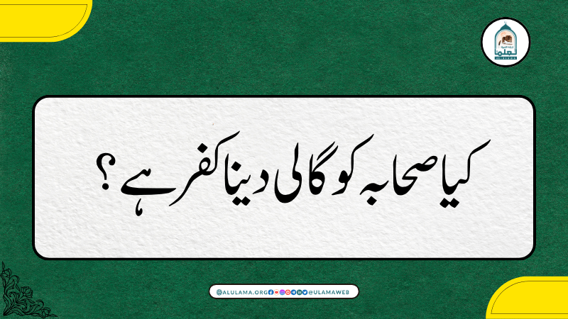 کیا صحابہ کو گالی دینا کفر ہے؟