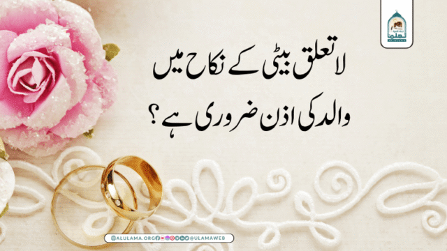 لا تعلق بیٹی کے نکاح میں والد کی اذن ضروری ہے؟