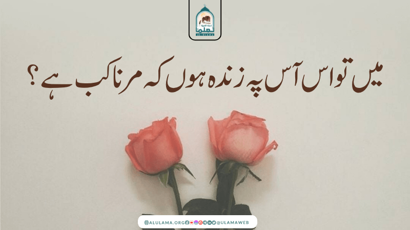 مَیں تو اس آس پہ زندہ ہوں کہ مرنا کب ہے؟