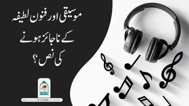 موسیقی اور فنون لطیفہ کے ناجائز ہونے کی نص درکار ہیں؟