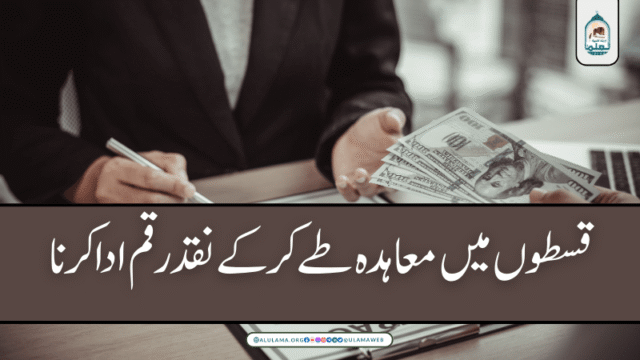 قسطوں میں معاہدہ طے کر کے نقد رقم ادا کرنا