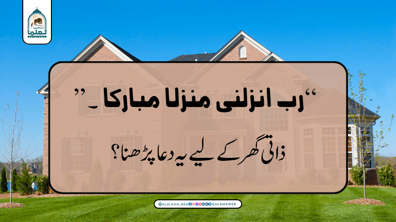 “رب انزلنی منزلا مبارکا ۔۔۔” ذاتی گھر کے لیے یہ دعا پڑھنا؟