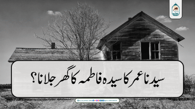 سیدنا عمر کا سیدہ فاطمہ کا گھر جلانا؟