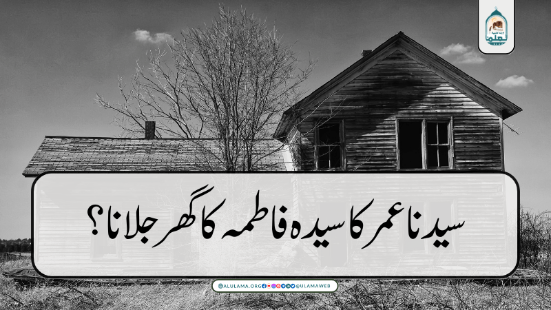 سیدنا عمر کا سیدہ فاطمہ کا گھر جلانا؟