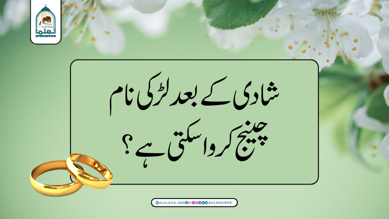 شادی کے بعد لڑکی نام چینج کروا سکتی ہے؟
