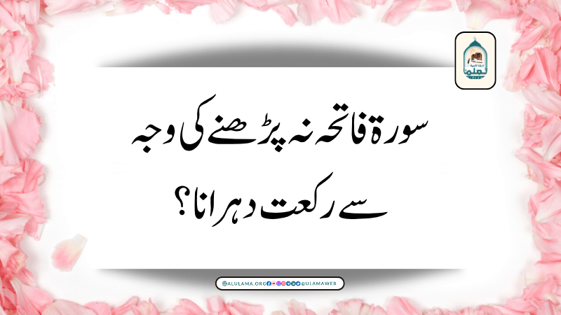 سورۃ فاتحہ نہ پڑھنے کی وجہ سے رکعت دہرانا؟