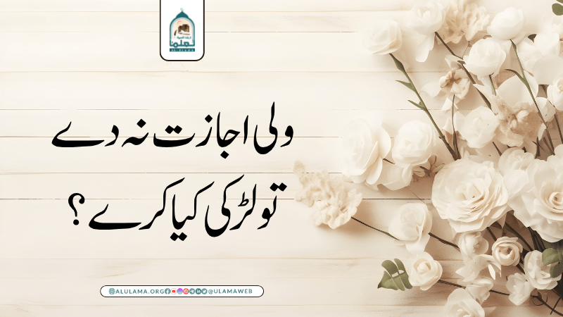 ولی اجازت نہ دے تو لڑکی کیا کرے؟