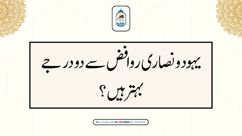 یہود و نصاری روافض سے دو درجے بہتر ہیں؟