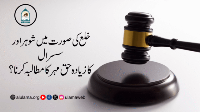 خلع کی صورت میں شوہر اور سسرال کا زیادہ حق مہر کا مطالبہ کرنا؟