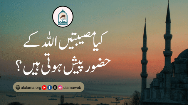 کیا مصیبتیں اللہ کے حضور پیش ہوتی ہیں؟