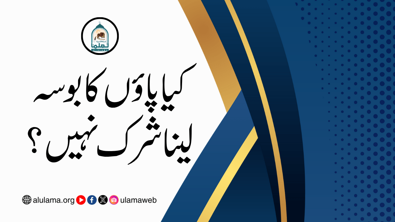 کیا پاؤں کا بوسہ لینا شرک نہیں؟