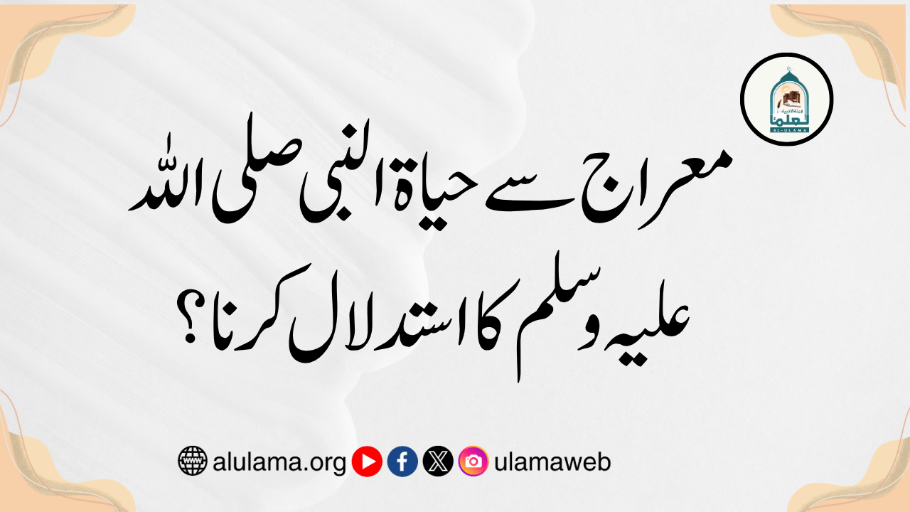 معراج سے حیاۃ النبی صلی اللہ علیہ وسلم کا استدلال کرنا؟