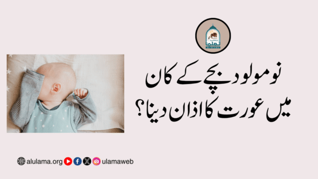 نو مولود بچے کے کان میں عورت کا اذان دینا؟