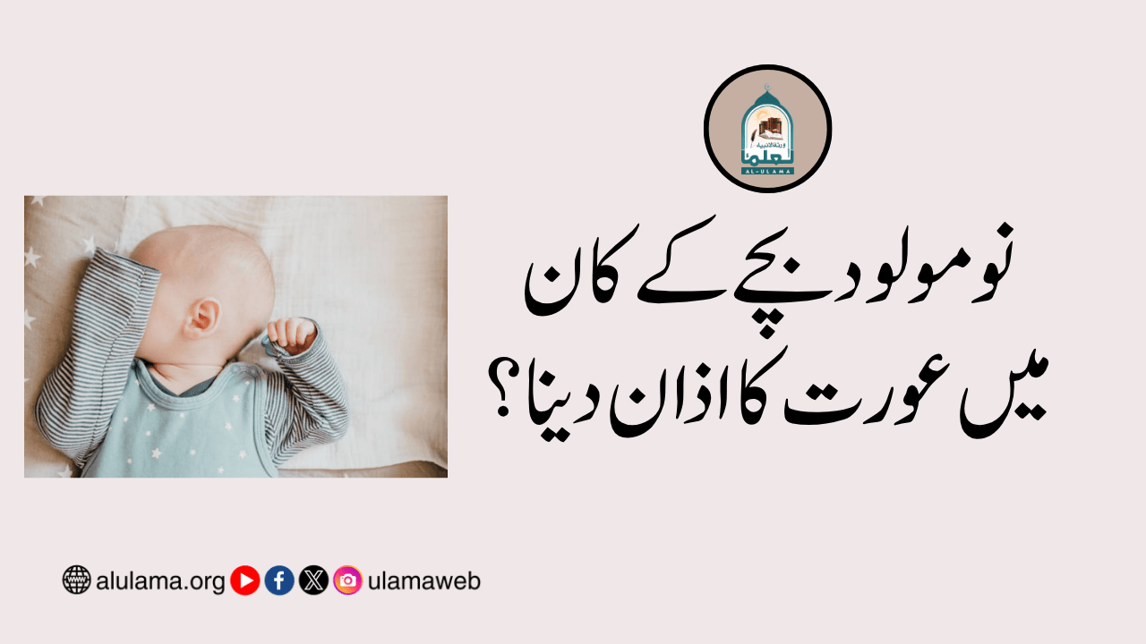 نو مولود بچے کے کان میں عورت کا اذان دینا؟