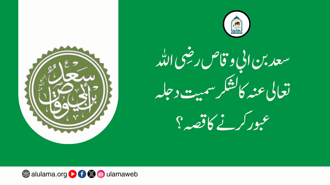 سعد بن ابی وقاص رضی اللہ تعالی عنہ کا لشکر سمیت دجلہ عبور کرنے کا قصہ؟