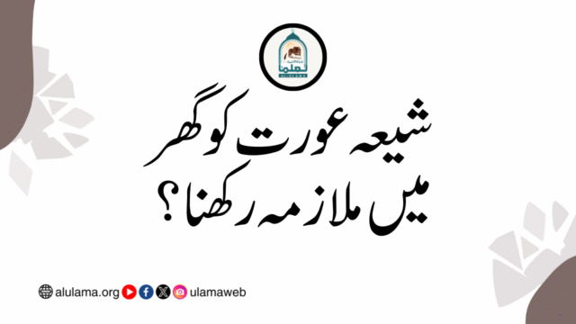 شیعہ عورت کو گھر میں ملازمہ رکھنا؟