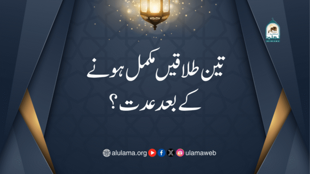 تین طلاقیں مکمل ہونے کے بعد عدت؟