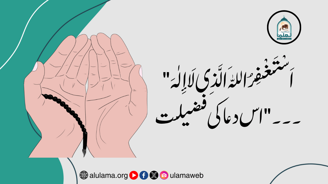 “اَسْتَغْفِرُ اللهَ الَّذِي لَا إِلٰهَ ۔۔۔” اس دعا کی فضیلت