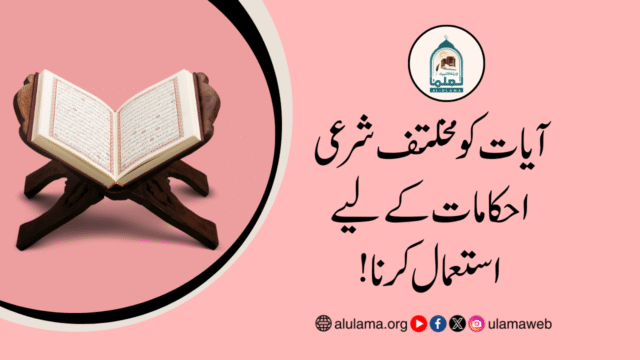 آیات کو مخلتف شرعی احکامات کے لیے استعمال کرنا!