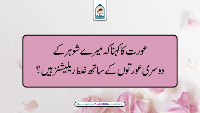 عورت کا کہنا کہ میرے شوہر کے دوسری عورتوں کے ساتھ غلط ریلیشنز ہیں؟
