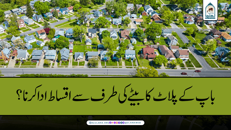 باپ کے پلاٹ کا بیٹے کی طرف سے اقساط ادا کرنا؟