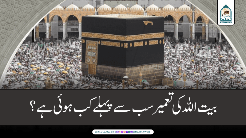بیت اللہ کی تعمیر سب سے پہلے کب ہوئی ہے؟