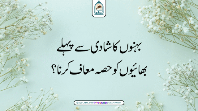 بہنوں کا شادی سے پہلے بھائیوں کو حصہ معاف کرنا؟
