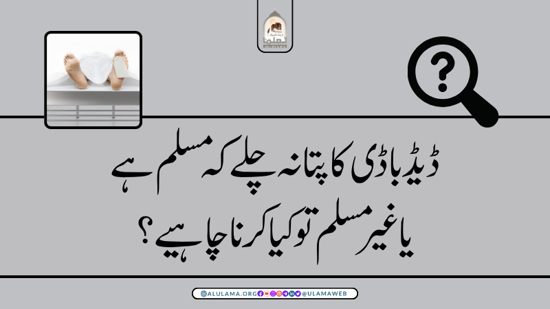ڈیڈ باڈی کا پتا نہ چلے کہ مسلم ہے یا غیر مسلم تو کیا کرنا چاہیے؟