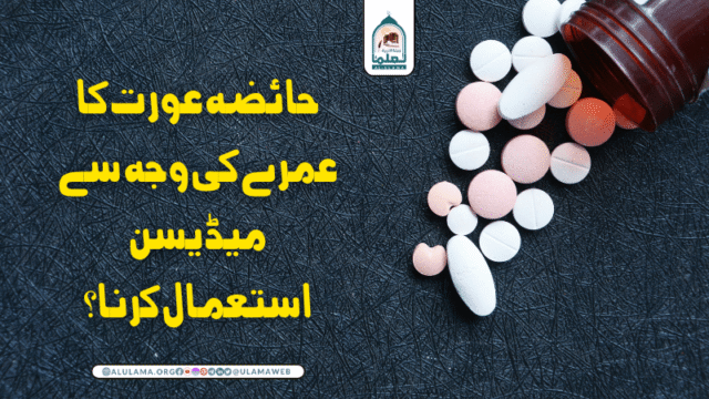 حائضہ عورت کا عمرے کی وجہ سے میڈیسن استعمال کرنا؟
