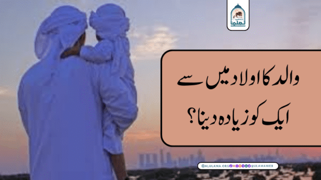 والد کا اولاد میں سے ایک کو زیادہ دینا؟