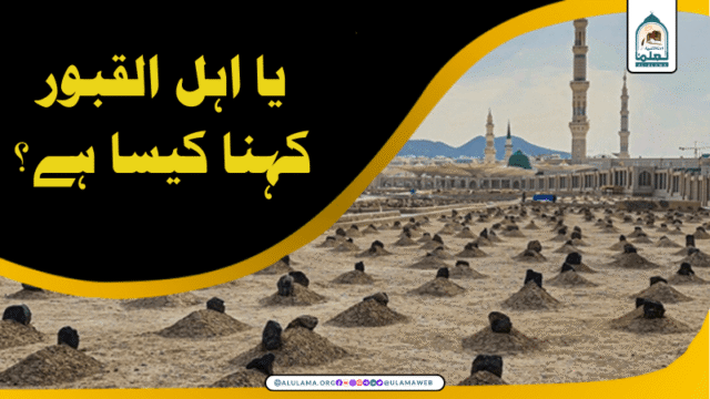 یا اہل القبور کہنا کیسا ہے؟