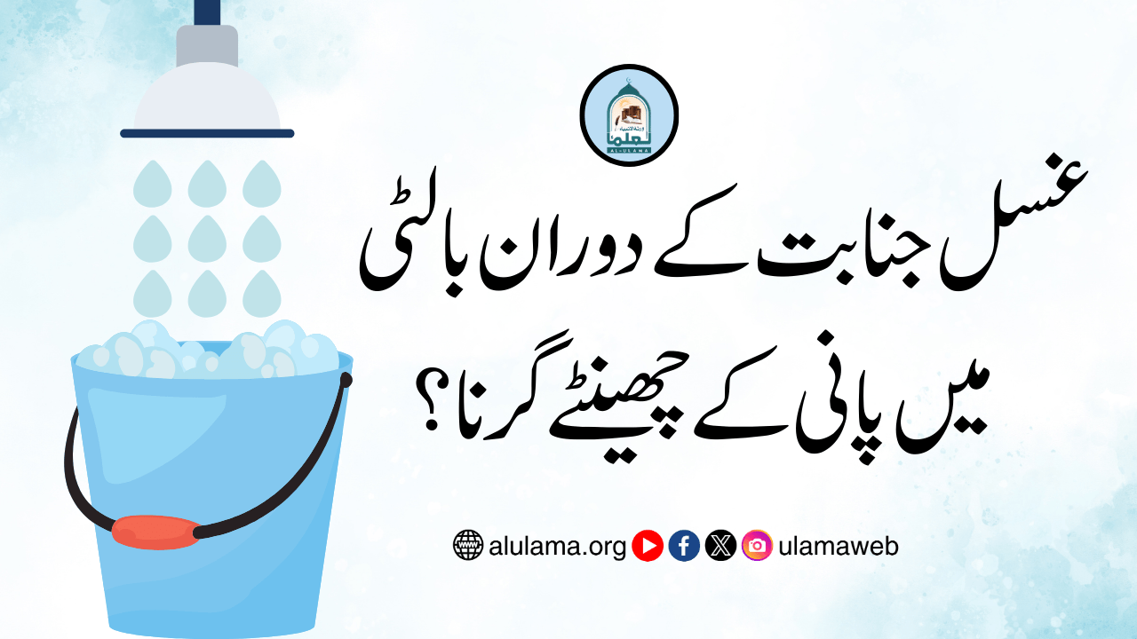 غسل جنابت کے دوران بالٹی میں پانی کے چھینٹے گرنا؟
