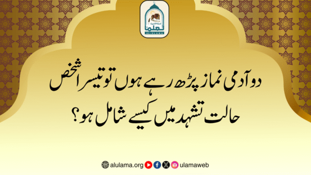 دو آدمی نماز پڑھ رہے ہوں تو تیسرا شخص حالت تشہد میں کیسے شامل ہو؟