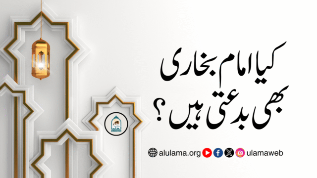 کیا امام بخاری بھی بدعتی ہیں؟
