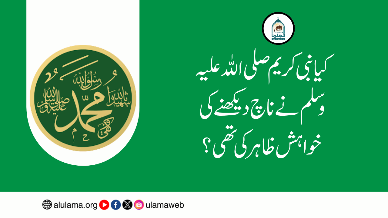 کیا نبی کریم صلی اللہ علیہ وسلم نے ناچ دیکھنے کی خواہش ظاہر کی تھی؟