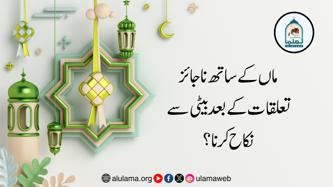 ماں کے ساتھ ناجائز تعلقات کے بعد بیٹی سے نکاح کرنا؟