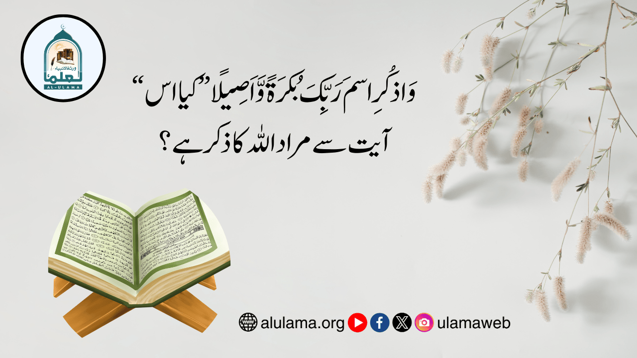 “وَاذكُرِ اسمَ رَبِّكَ بُكرَةً وَّاَصِيلًا” کیا اس آیت سے مراد اللہ کا ذکر ہے؟