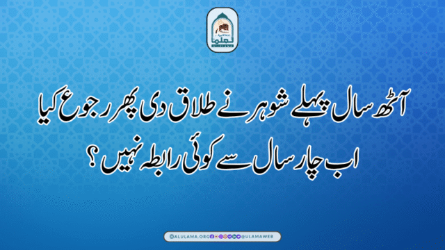 آٹھ سال پہلے شوہر نے طلاق دی پھر رجوع کیا اب چار سال سے کوئی رابطہ نہیں؟